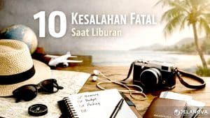10 Kesalahan Fatal Saat Liburan yang Sering Bikin Zonk Tanpa Disadari